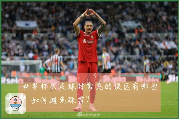 世界杯买足球时常见的误区有哪些？如何避免踩雷？