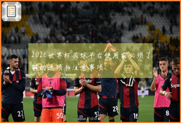 2026世界杯买球平台使用前必须了解的选项和注意事项
