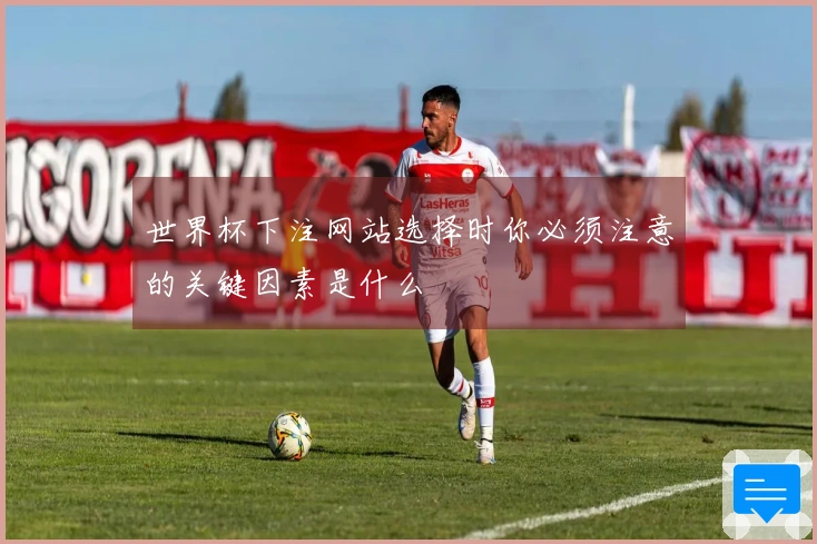 世界杯下注网站选择时你必须注意的关键因素是什么