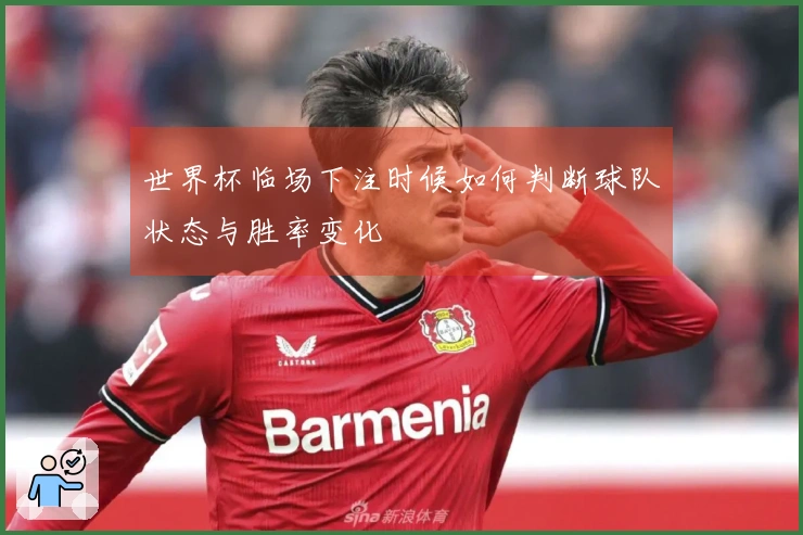 世界杯临场下注时候如何判断球队状态与胜率变化